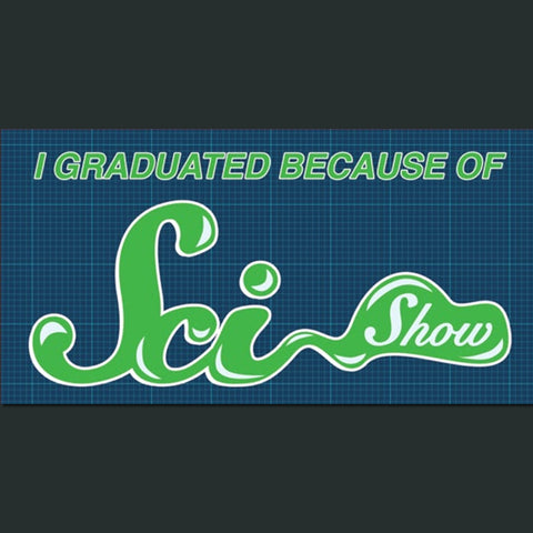 I Graduated Because of SciShow Vinyl Bumper Sticker